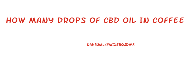 How Many Drops Of Cbd Oil In Coffee