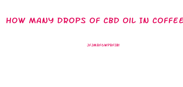 How Many Drops Of Cbd Oil In Coffee