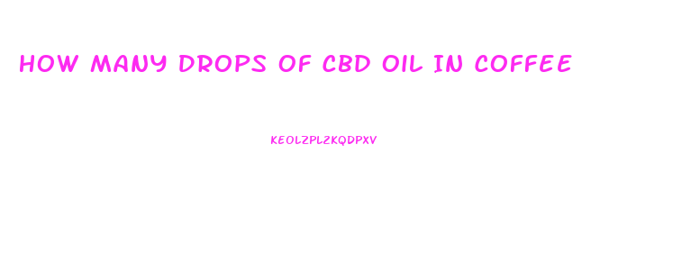 How Many Drops Of Cbd Oil In Coffee