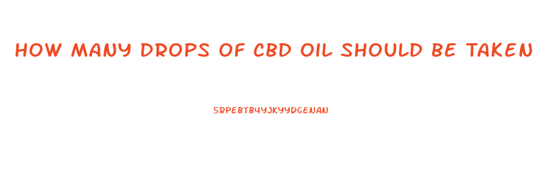 How Many Drops Of Cbd Oil Should Be Taken Gor Pain