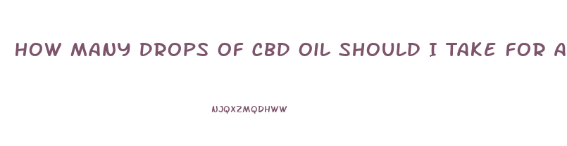 How Many Drops Of Cbd Oil Should I Take For Anxiety