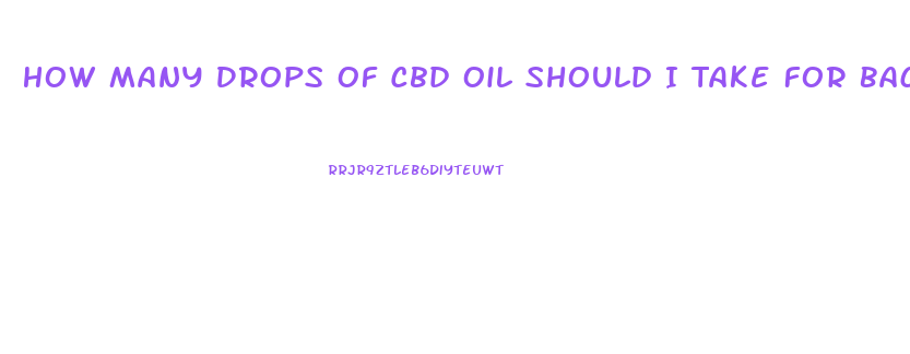 How Many Drops Of Cbd Oil Should I Take For Back Pain
