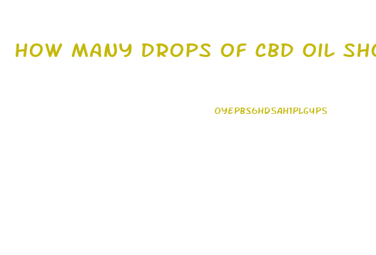 How Many Drops Of Cbd Oil Should You Take For It To Be Effective