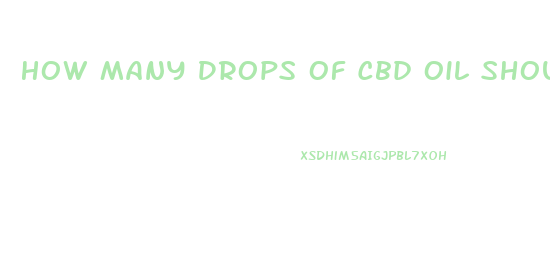 How Many Drops Of Cbd Oil Should You Take For It To Be Effective
