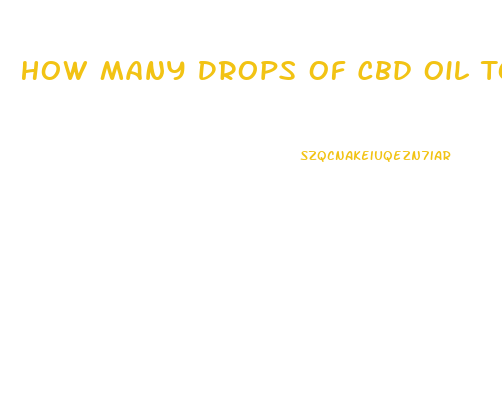 How Many Drops Of Cbd Oil To Relieve Anxiety