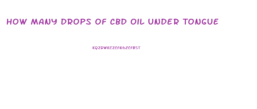 How Many Drops Of Cbd Oil Under Tongue