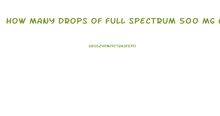 How Many Drops Of Full Spectrum 500 Mg Cbd Oil Do I Take
