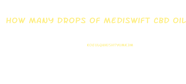 How Many Drops Of Mediswift Cbd Oil Should I Take