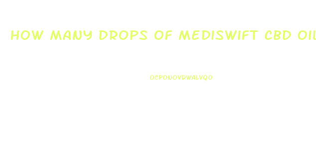 How Many Drops Of Mediswift Cbd Oil Should I Take