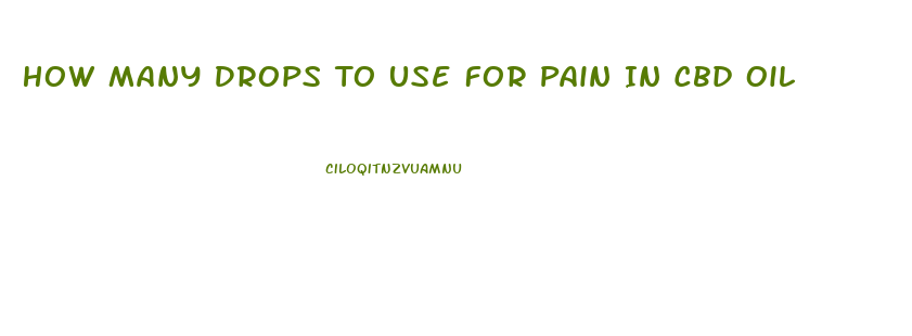 How Many Drops To Use For Pain In Cbd Oil