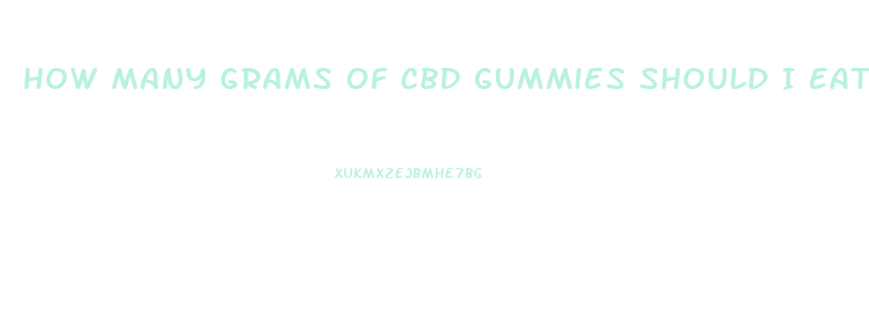 How Many Grams Of Cbd Gummies Should I Eat Reddit