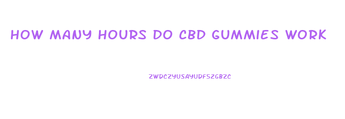 How Many Hours Do Cbd Gummies Work