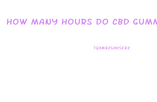 How Many Hours Do Cbd Gummies Work