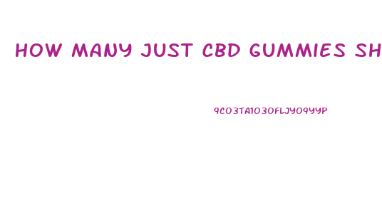 How Many Just Cbd Gummies Should I Eat