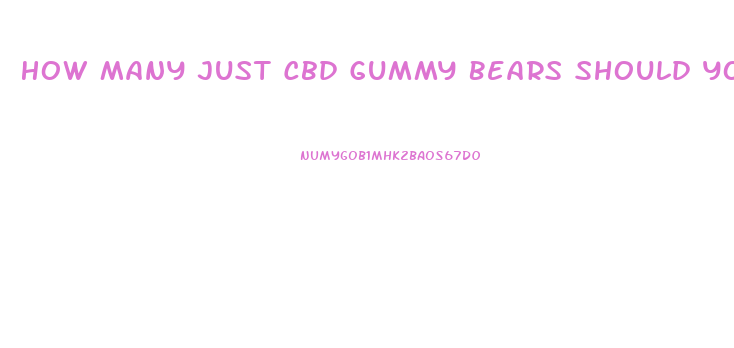 How Many Just Cbd Gummy Bears Should You Take