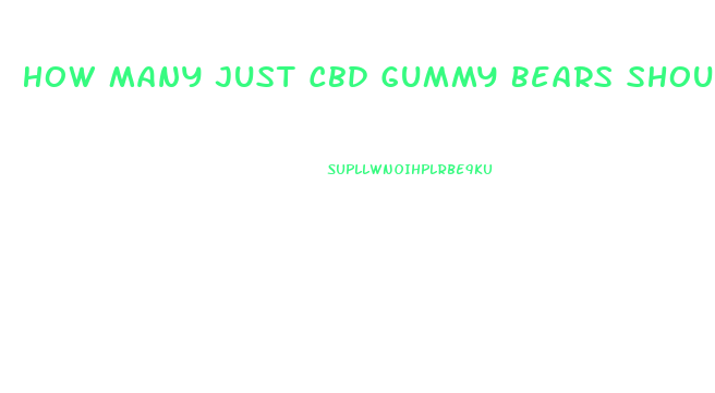 How Many Just Cbd Gummy Bears Should You Take