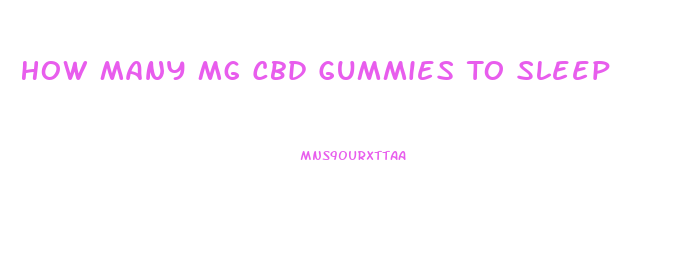 How Many Mg Cbd Gummies To Sleep