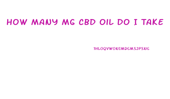 How Many Mg Cbd Oil Do I Take
