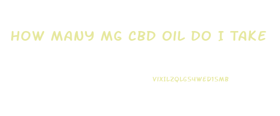 How Many Mg Cbd Oil Do I Take