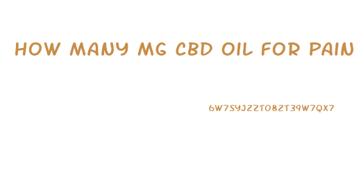 How Many Mg Cbd Oil For Pain