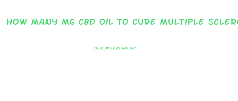 How Many Mg Cbd Oil To Cure Multiple Sclerosis