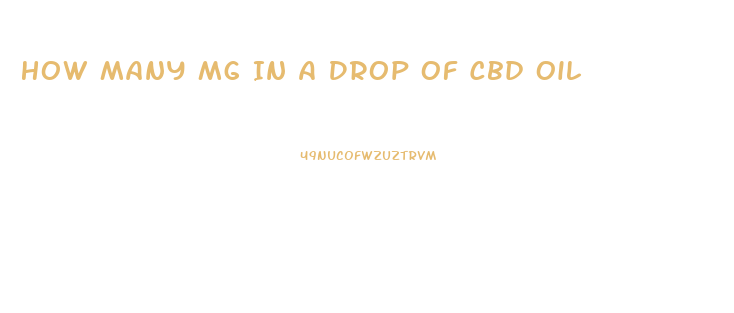 How Many Mg In A Drop Of Cbd Oil