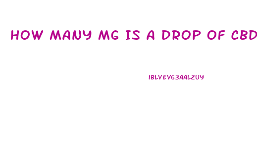 How Many Mg Is A Drop Of Cbd Oil