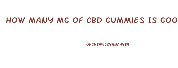 How Many Mg Of Cbd Gummies Is Good