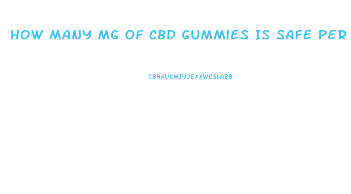 How Many Mg Of Cbd Gummies Is Safe Per Day