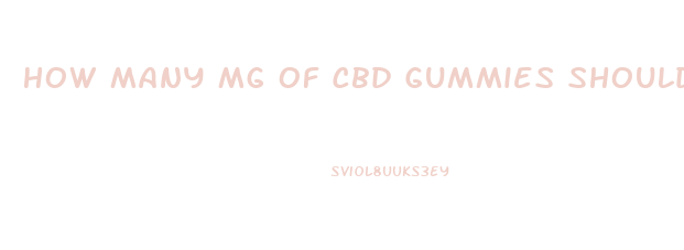 How Many Mg Of Cbd Gummies Should I Eat Reddit