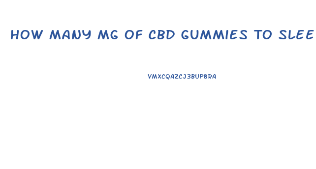 How Many Mg Of Cbd Gummies To Sleep