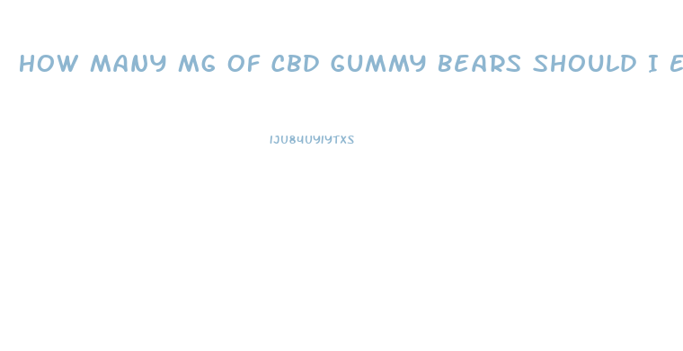 How Many Mg Of Cbd Gummy Bears Should I Eat