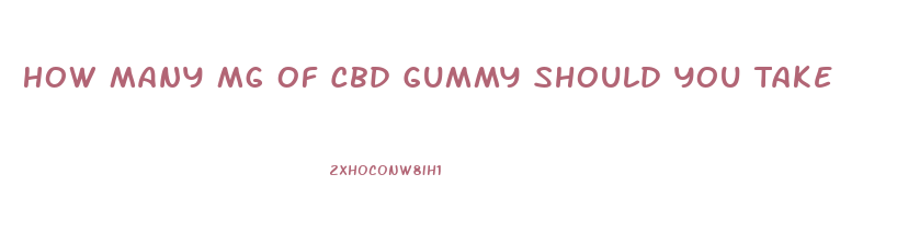 How Many Mg Of Cbd Gummy Should You Take