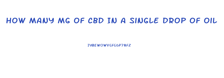 How Many Mg Of Cbd In A Single Drop Of Oil