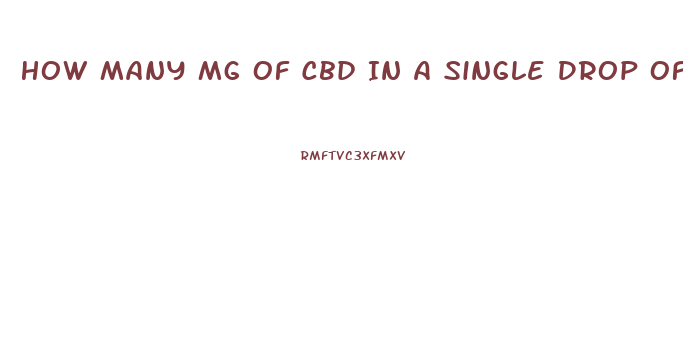 How Many Mg Of Cbd In A Single Drop Of Oil