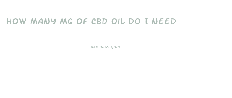 How Many Mg Of Cbd Oil Do I Need