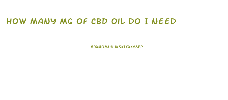 How Many Mg Of Cbd Oil Do I Need