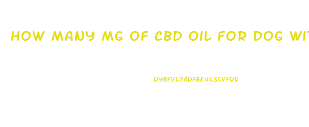 How Many Mg Of Cbd Oil For Dog With Sezierures