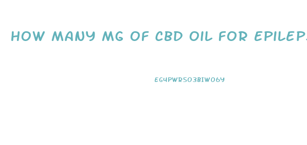 How Many Mg Of Cbd Oil For Epilepsy