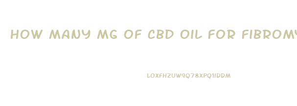 How Many Mg Of Cbd Oil For Fibromyalgia