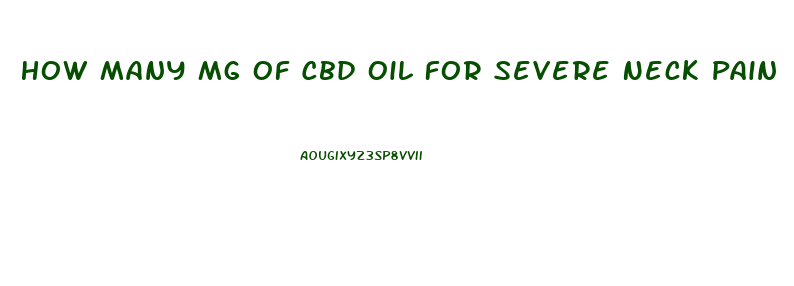 How Many Mg Of Cbd Oil For Severe Neck Pain