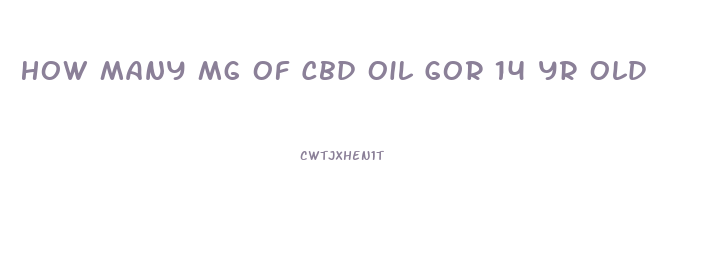 How Many Mg Of Cbd Oil Gor 14 Yr Old