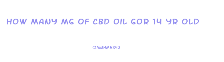 How Many Mg Of Cbd Oil Gor 14 Yr Old