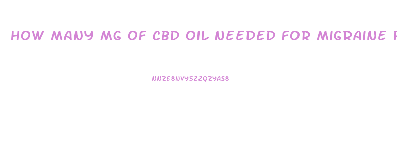 How Many Mg Of Cbd Oil Needed For Migraine Pain