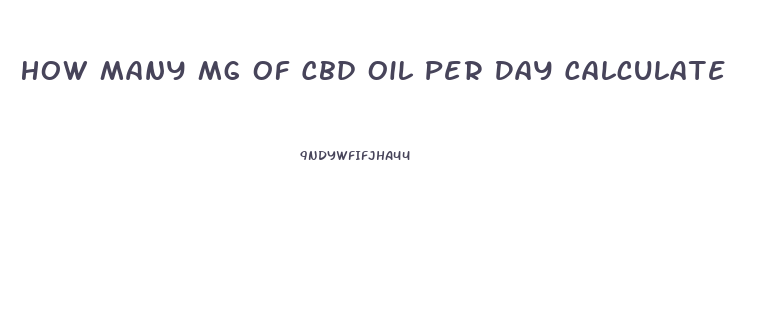 How Many Mg Of Cbd Oil Per Day Calculate