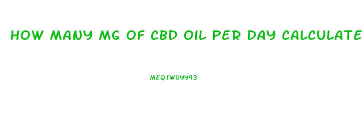 How Many Mg Of Cbd Oil Per Day Calculate