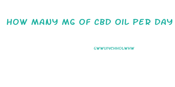 How Many Mg Of Cbd Oil Per Day