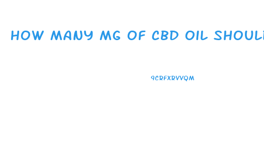 How Many Mg Of Cbd Oil Should I Take