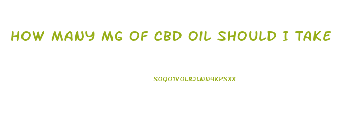 How Many Mg Of Cbd Oil Should I Take