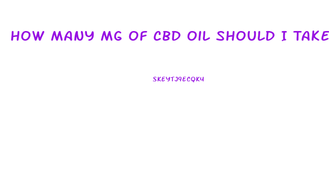 How Many Mg Of Cbd Oil Should I Take